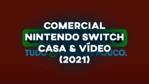 Comercial NINTENDO SWITCH (Casa & Vídeo) - 2021