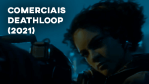 Comerciais DEATHLOOP (2021)