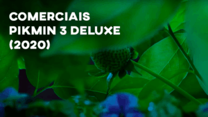 Comerciais PIKMIN 3 DELUXE (2020)