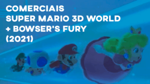 Comerciais SUPER MARIO 3D WORLD + BOWSER'S FURY (2021)
