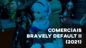 Comerciais BRAVELY DEFAULT II (2021)