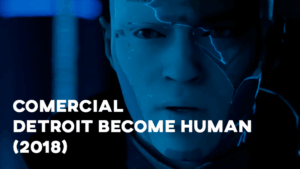 Comercial DETROIT BECOME HUMAN - 2018
