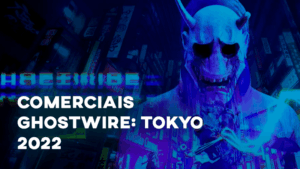 Comerciais GHOSTWIRE: TOKYO (2022)