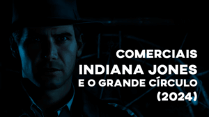 Comerciais INDIANA JONES E O GRANDE CÍRCULO (2024)