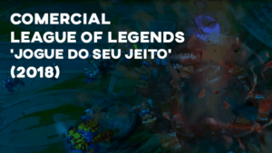 Comercial LEAGUE OF LEGENDS ('Jogue do seu jeito') - 2018