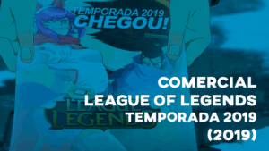 Comercial LEAGUE OF LEGENDS ('Temporada 2019') - 2019