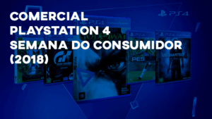 Comercial PLAYSTATION 4 (Semana do Consumidor) - 2018