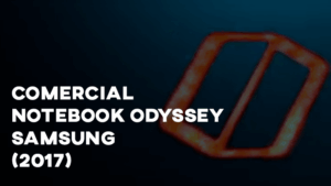 Comercial NOTEBOOK ODYSSEY (Samsung) - 2017