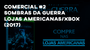 Comercial SOMBRAS DA GUERRA (2017) - #2 (versão Lojas Americanas/Xbox)