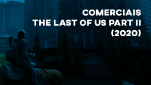Comerciais THE LAST OF US PART II - 2020