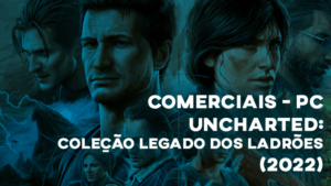 Comercial UNCHARTED: COLEÇÃO LEGADO DOS LADRÕES (2022)