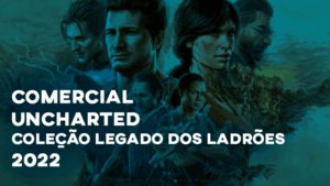 Comerciais UNCHARTED: COLEÇÃO LEGADO DOS LADRÕES (2022)