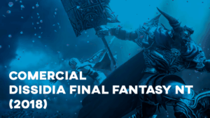 Comercial DISSIDIA FINAL FANTASY NT - 2018